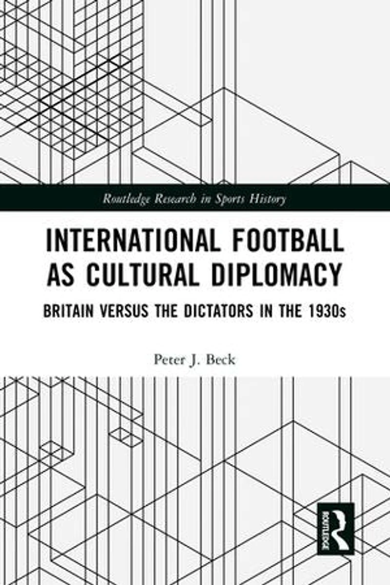 International Football as Cultural Diplomacy: Britain Versus the Dictators 1930s