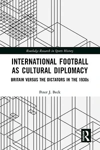 International Football as Cultural Diplomacy: Britain Versus the Dictators 1930s