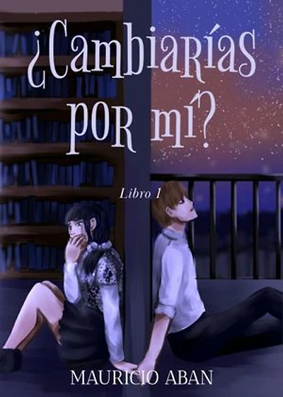 ¿Cambiarías por mí?: Todo Por Ti, #1