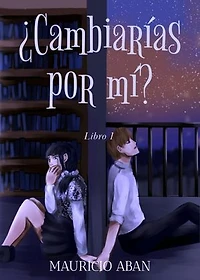 ¿Cambiarías por mí?: Todo Por Ti, #1