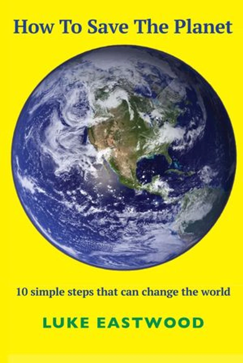 How To Save The Planet: 10 simple steps that can change the world