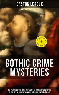 GOTHIC CRIME MYSTERIES: The Phantom of the Opera, The Secret of the Night, The Mystery of the Yellow Room…