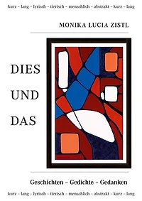 Dies und Das: Geschichten - Gedichte - Gedanken