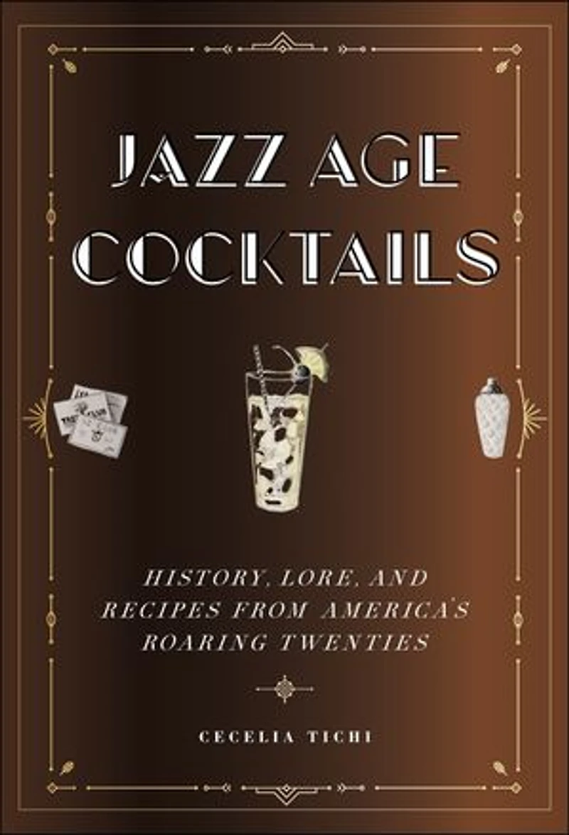 Jazz Age Cocktails: History, Lore, And Recipes From America's Roaring Twenties