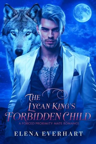 The Lycan King’s Forbidden Child: A Forced Proximity Mate Romance