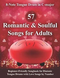 57 Romantic and Soulful Songs for Adults - 8-Note Tongue Drum in C-major: Beginner-Friendly Songbook for Diatonic Tongue Drums with Love Songs by Number
