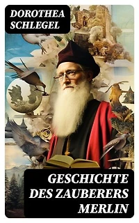 Geschichte des Zauberers Merlin: Aufregende Geschichte der bekanntesten mythischen Zauberer