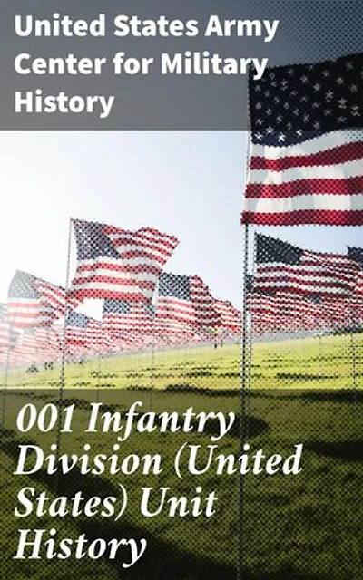 001 Infantry Division (United States) Unit History: A Detailed Account of 001 Infantry Division's Triumphs and Contributions in American Military History