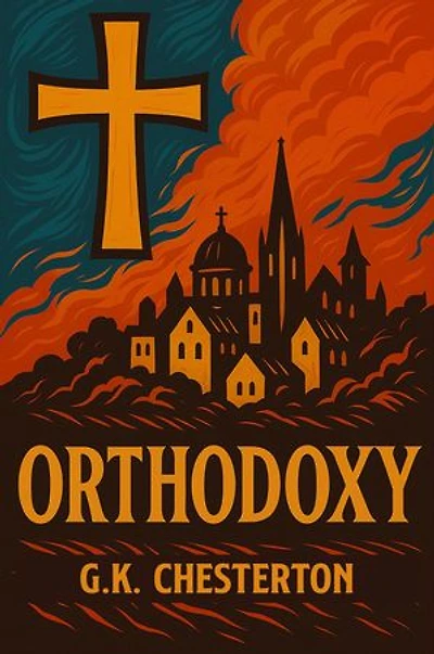 Orthodoxy: The Ultimate Spiritual Autobiography - A Witty and Profound Journey into the Heart of Reason and Christianity