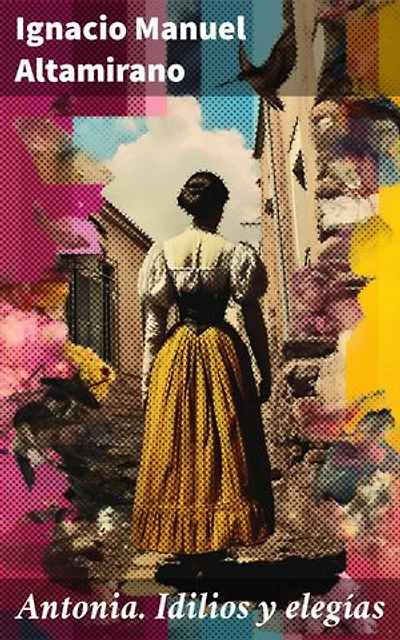 Antonia. Idilios y elegías: Memorias de un imbécil