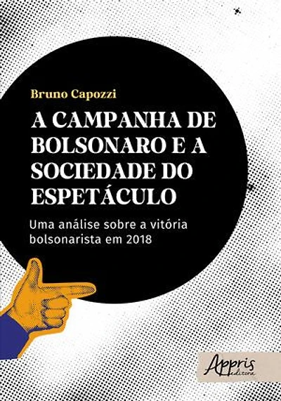 A Campanha de Bolsonaro e a Sociedade do Espetáculo: Uma Análise Sobre a Vitória Bolsonarista em 2018