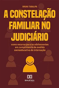 A Constelação Familiar no Judiciário: como recurso para os adolescentes em cumprimento de medida socioeducativa de internação