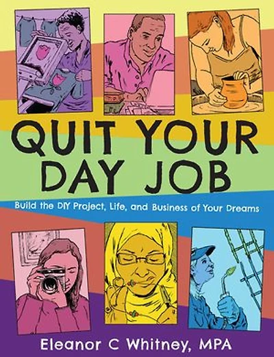 Quit Your Day Job: Build the DIY Project, Life, and Business of Your Dreams
