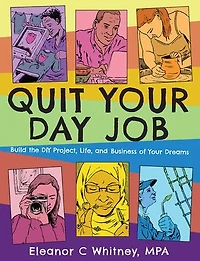 Quit Your Day Job: Build the DIY Project, Life, and Business of Your Dreams