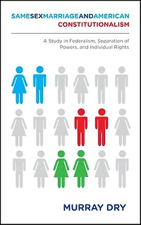 Same-sex Marriage And American Constitutionalism: A Study Federalism, Separation Of Powers, Individual Rights