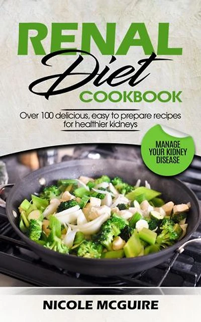 Renal Diet Cookbook: Over 50 delicious, easy to prepare recipes for healthier kidneys - Manage your kidney disease