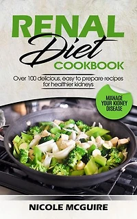 Renal Diet Cookbook: Over 50 delicious, easy to prepare recipes for healthier kidneys - Manage your kidney disease