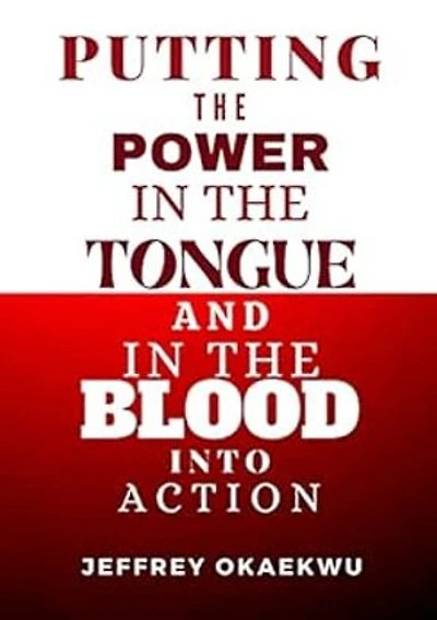 PUTTING THE POWER IN THE TONGUE AND IN THE BLOOD INTO ACTION: Decree and Establish it