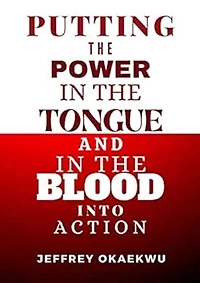 PUTTING THE POWER IN THE TONGUE AND IN THE BLOOD INTO ACTION: Decree and Establish it