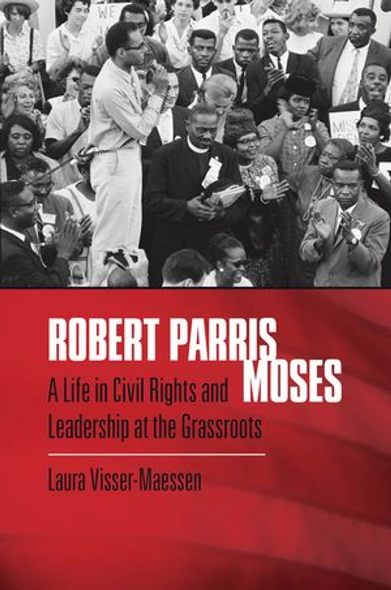 Robert Parris Moses: A Life Civil Rights And Leadership At The Grassroots