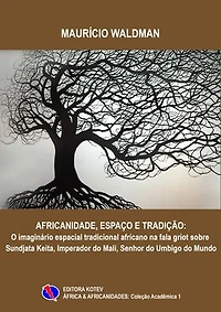 Espaço, Africanidade e Tradição: A topologia do imaginário espacial tradicional africano na fala griot sobre Sundjata Keita, Imperador do Mali, Senhor do Umbigo do Mundo