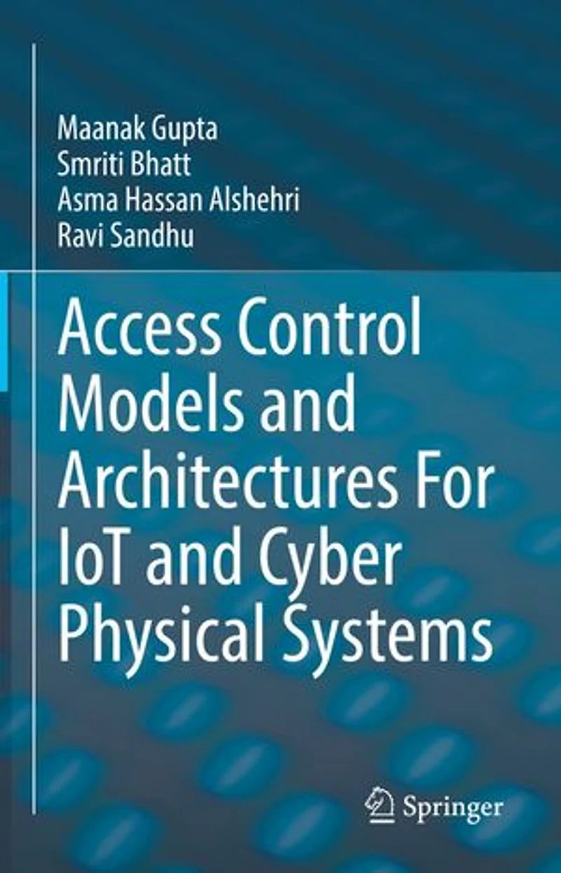 Access Control Models and Architectures For IoT Cyber Physical Systems