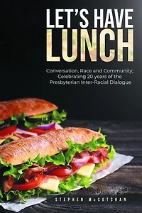 Let's Have Lunch: Conversation, Race and Community; Celebrating 20 years of the Presbyterian Inter-Racial Dialogue