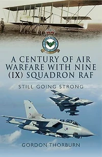 A Century of Air Warfare With Nine (IX) Squadron, RAF: Still Going Strong