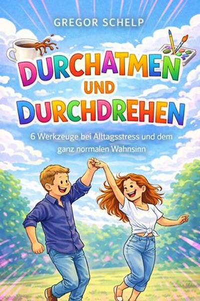 Durchatmen und Durchdrehen: 6 Werkzeuge bei Alltagsstress und dem ganz normalen Wahnsinn