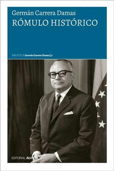 Rómulo histórico: La personalidad histórica de Rómulo Betancourt vista en la instauración de la República popular representativa y en la génesis de la democracia moderna en Venezuela