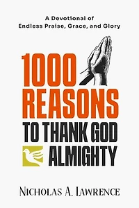 1000 REASONS TO THANK GOD ALMIGHTY: A Devotional of Endless Praise, Grace, and Glory
