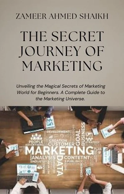 The Secret Journey of Marketing: Unveiling the Magical Secrets of Marketing World for Beginners. A Complete Guide to the Marketing Universe.