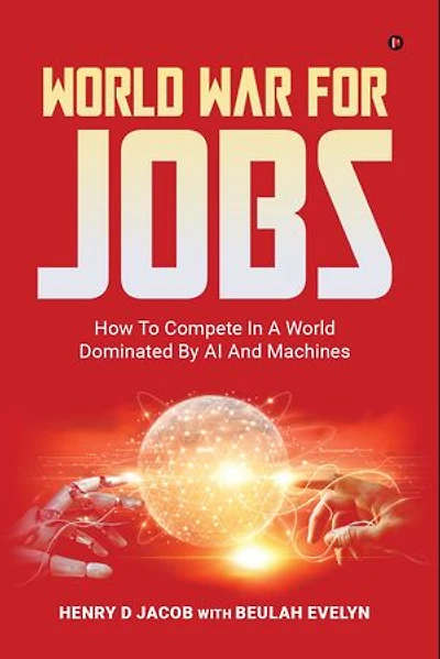World War for Jobs: HOW TO COMPETE IN A WORLD DOMINATED BY AI AND MACHINES