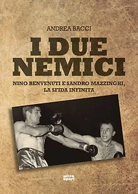 I due nemici: Nino Benvenuti e Sandro Mazzinghi, la sfida infinita