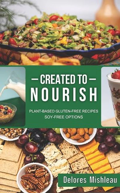 Created to Nourish: Plant-Based Gluten-Free Recipes Soy-Free Options