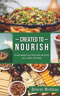 Created to Nourish: Plant-Based Gluten-Free Recipes Soy-Free Options