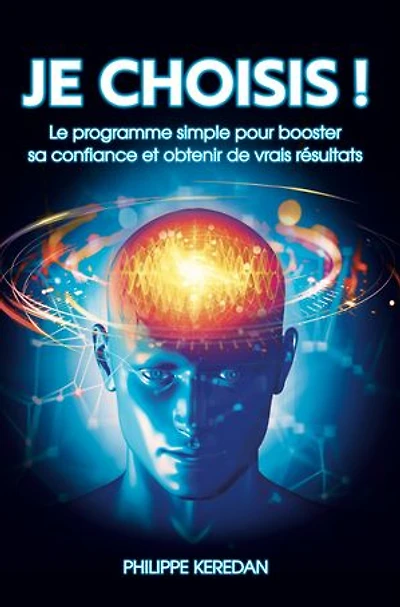 JE CHOISIS !: Le programme simple pour booster sa confiance et obtenir de vrais résultats.