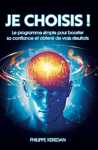 JE CHOISIS !: Le programme simple pour booster sa confiance et obtenir de vrais résultats.