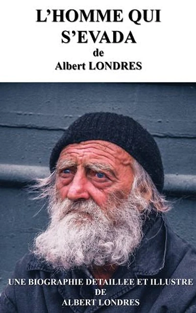 L'HOMME QUI S' EVADA: Une biographie détaillée de Albert LONDRES(annotée et illustrée)