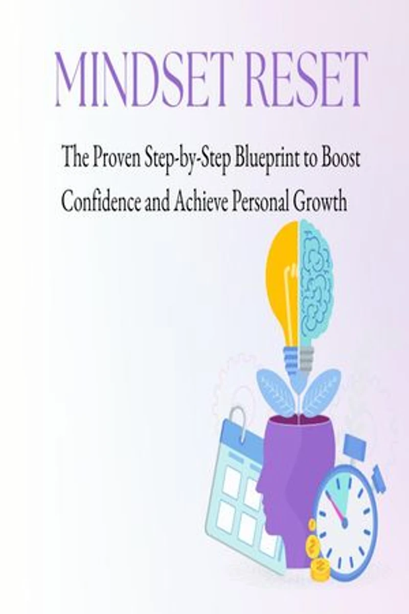 Mindset Reset: The Proven Step-by-Step Blueprint to Boost Confidence and Achieve Personal Growth