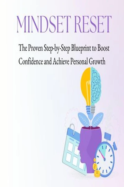 Mindset Reset: The Proven Step-by-Step Blueprint to Boost Confidence and Achieve Personal Growth