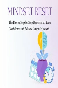 Mindset Reset: The Proven Step-by-Step Blueprint to Boost Confidence and Achieve Personal Growth