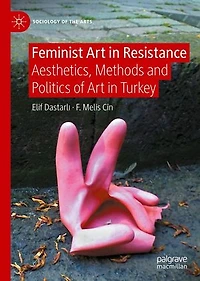 Feminist Art Resistance: Aesthetics, Methods and Politics of Turkey