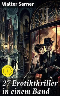 27 Erotikthriller in einem Band: Bereicherte Ausgabe. Eine faszinierende Sammlung experimenteller Erotikthriller aus der Weimarer Republik