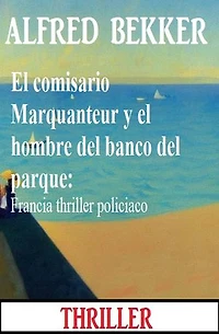 El comisario Marquanteur y el hombre del banco del parque: Francia thriller policiaco