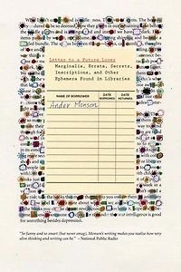 Letter to a Future Lover: Marginalia, Errata, Secrets, Inscriptions, and Other Ephemera Found Libraries