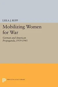 Mobilizing Women for War: German and American Propaganda, 1939-1945