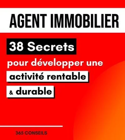 Agent immobilier : 38 Secrets pour développer une activité rentable et durable