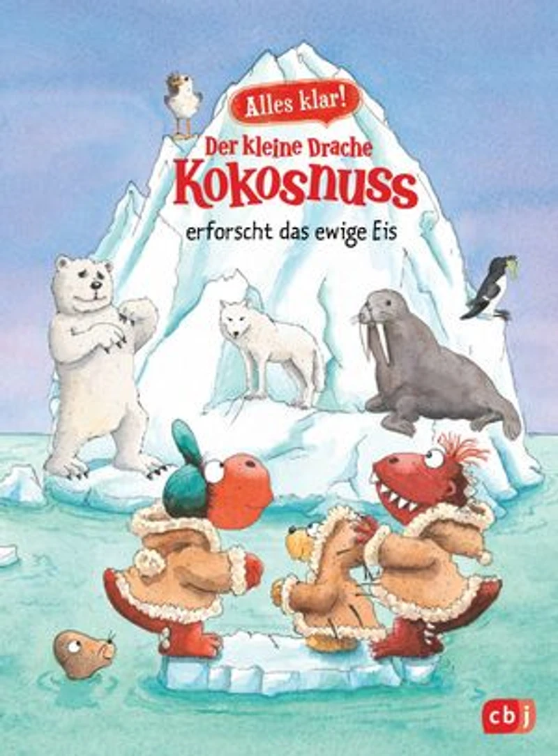 Alles klar! Der kleine Drache Kokosnuss erforscht das ewige Eis: Mit zahlreichen Sach- und Kokosnussillustrationen