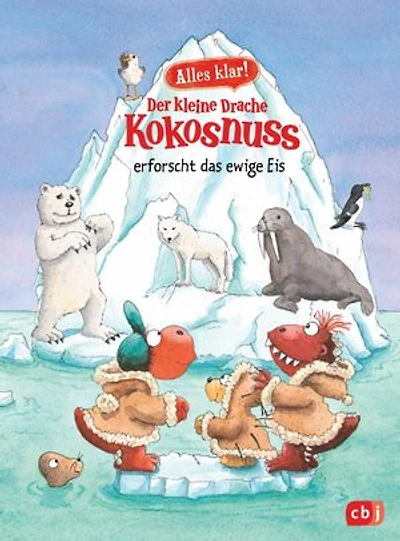 Alles klar! Der kleine Drache Kokosnuss erforscht das ewige Eis: Mit zahlreichen Sach- und Kokosnussillustrationen
